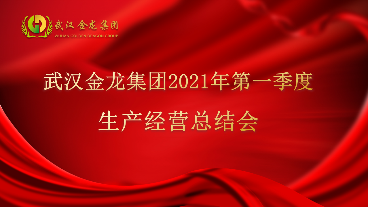 深耕產(chǎn)業(yè) 文化造魂┃武漢金龍集團(tuán)2021年度第一季度生產(chǎn)經(jīng)營總結(jié)會